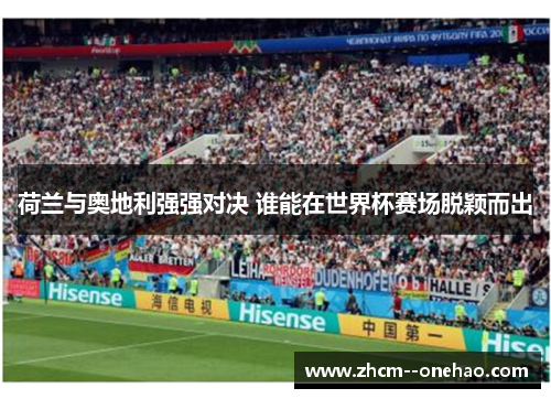 荷兰与奥地利强强对决 谁能在世界杯赛场脱颖而出