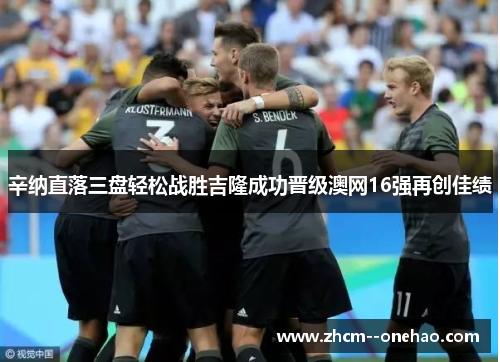 辛纳直落三盘轻松战胜吉隆成功晋级澳网16强再创佳绩