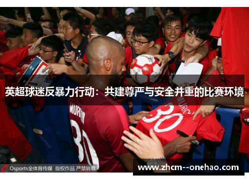 英超球迷反暴力行动：共建尊严与安全并重的比赛环境