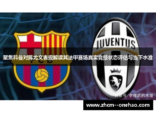 聚焦科曼对阵尤文表现解读其法甲赛场真实竞技状态评估与当下水准 聚焦科曼对阵尤文表现解读其法甲赛场真实竞技状态评估与当下水准