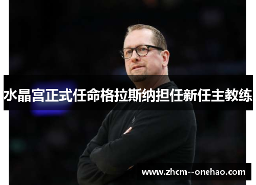 水晶宫正式任命格拉斯纳担任新任主教练 水晶宫正式任命格拉斯纳担任新任主教练