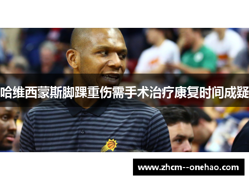 哈维西蒙斯脚踝重伤需手术治疗康复时间成疑 哈维西蒙斯脚踝重伤需手术治疗康复时间成疑