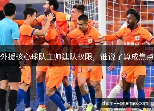外援核心球队主帅建队权限,谁说了算成焦点 外援核心球队主帅建队权限,谁说了算成焦点